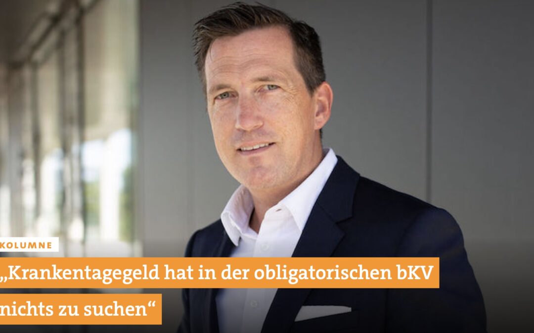 15. August 2022: bKV-Kolumne von Marco Scherbaum: “Krankentagegeld hat in der obligatorischen bKV nichts zu suchen”